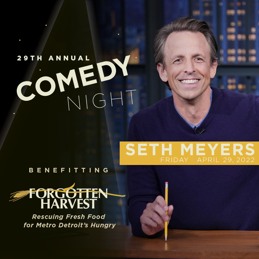 More Info for SETH MEYERS TO PERFORM AT THE FOX THEATRE ON FRIDAY, APRIL 29, 2022 FOR 29TH ANNUAL “COMEDY NIGHT” TO BENEFIT FORGOTTEN HARVEST
