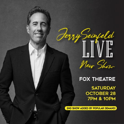 More Info for Due To Overwhelming Demand Jerry Seinfeld Adds A Second Show  at The Fox Theatre Saturday, October 28