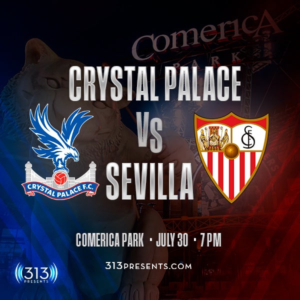 More Info for 313 Presents & Elite Promotions Group Announce Soccer Will Return To Comerica Park July 30 With An International Match Featuring Crystal Palace Vs Sevilla 