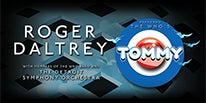 More Info for ROGER DALTREY TO PERFORM THE WHO’S TOMMY FEATURING THE DETROIT SYMPHONY ORCHESTRA IN SUMMER SOLO TOUR AT MEADOW BROOK AMPHITHEATRE JULY 5