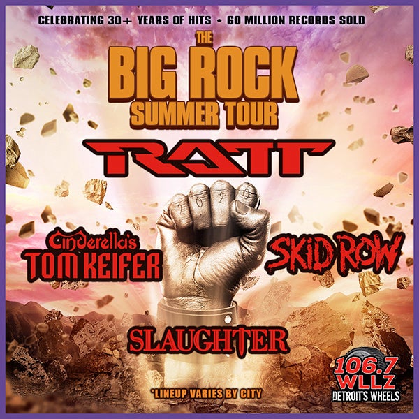 More Info for 106.7 WLLZ PRESENTS “THE BIG ROCK SUMMER TOUR” TO FEATURE RATT,  CINDERELLA’S TOM KEIFER, SKID ROW & SLAUGHTER AT MICHIGAN LOTTERY AMPHITHEATRE JUNE 9